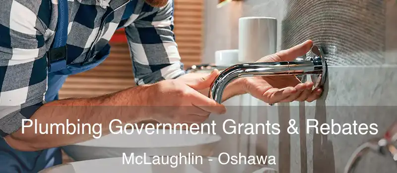  Plumbing Government Grants & Rebates McLaughlin - Oshawa