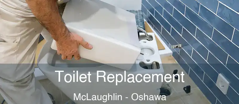 Toilet Replacement McLaughlin - Oshawa